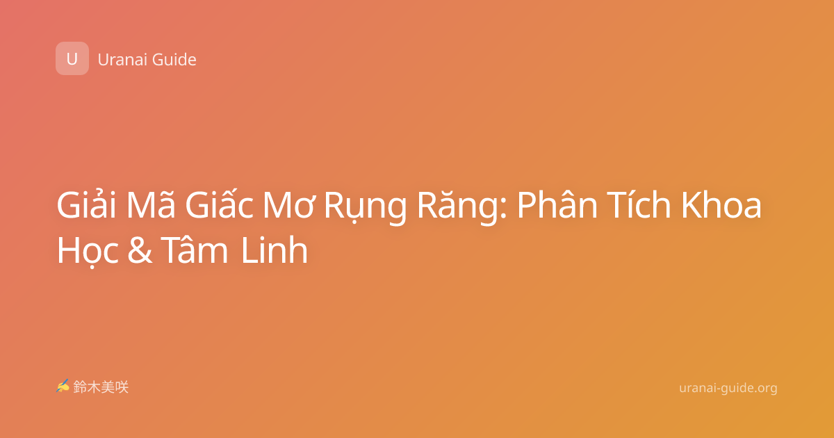 Giải Mã Giấc Mơ Rụng Răng: Phân Tích Khoa Học & Tâm Linh